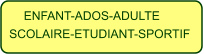 ENFANT-ADOS-ADULTE SCOLAIRE-ETUDIANT-SPORTIF